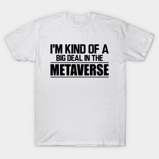 Metaverse - I'm kind of a big deal in the metaverse T-Shirt